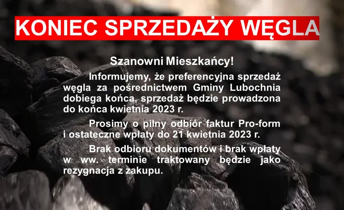 Szanowni Mieszkańcy. Informujemy, że preferencyjna sprzedaż węgla za pośrednictwem Gminy Lubochnia dobiega końca, sprzedaż będzie prowadzona do końca kwietnia 2023 r. Prosimy o pilny odbiór fakrue pro-forma i ostateczne wpłaty do 21 kwietni